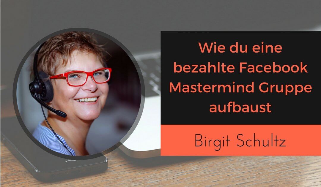 Wie du eine bezahlte Facebook Mastermind Gruppe aufbaust mit Birgit Schultz von Marketingzauber.de