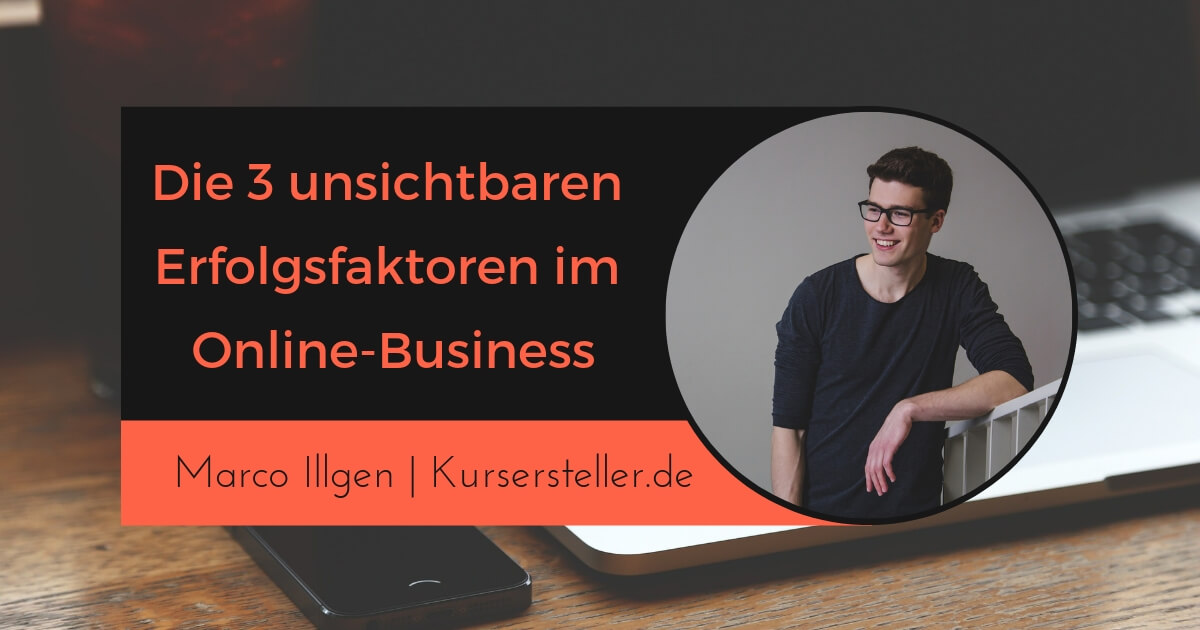 Die 3 unsichtbaren Erfolgsfaktoren im Online-Business