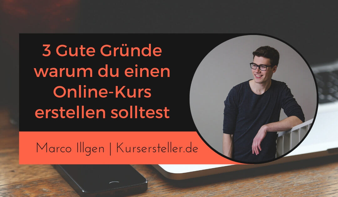 Warum Online-Kurse erstellen? – 3 Gute Gründe für dein erstes digitales Infoprodukt