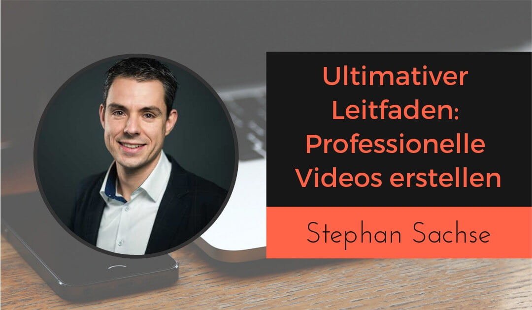 Ultimativer Leitfaden, um professionelle Videos zu erstellen mit Stephan Sachse von der p3 Creation Group