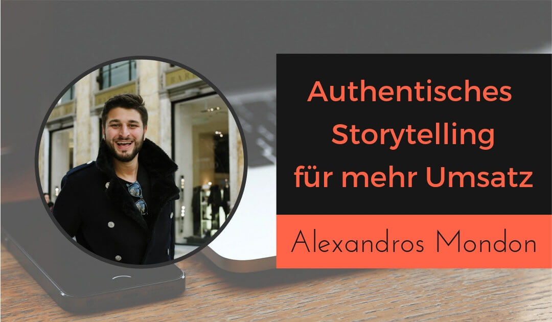 Authentisches Storytelling für mehr Umsatz im Unternehmen mit Alexandros Tsachouridus Mondon