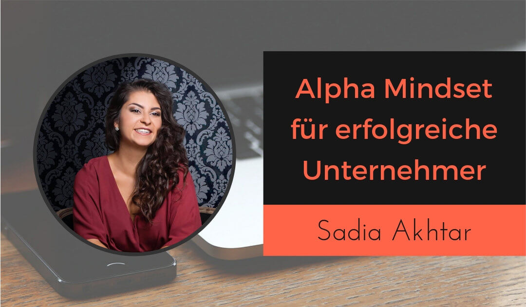 Sadia Akhtar - Alpha Mindset für erfolgreiche Unternehmer im Online-Business