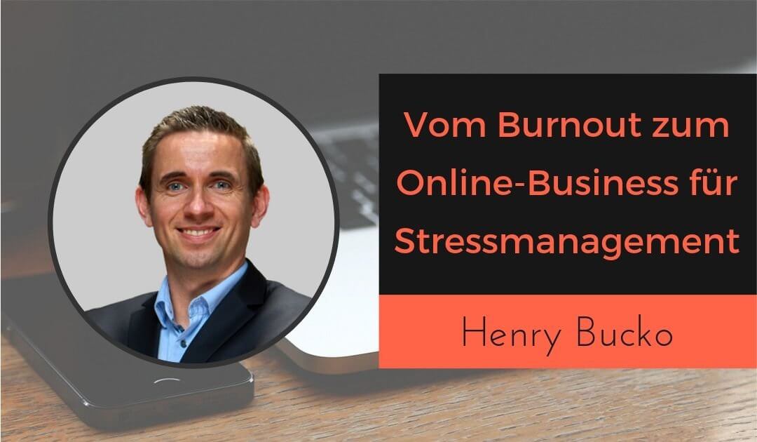 Vom Burnout zum Online-Business für Stressmanagement mit Henry Bucko