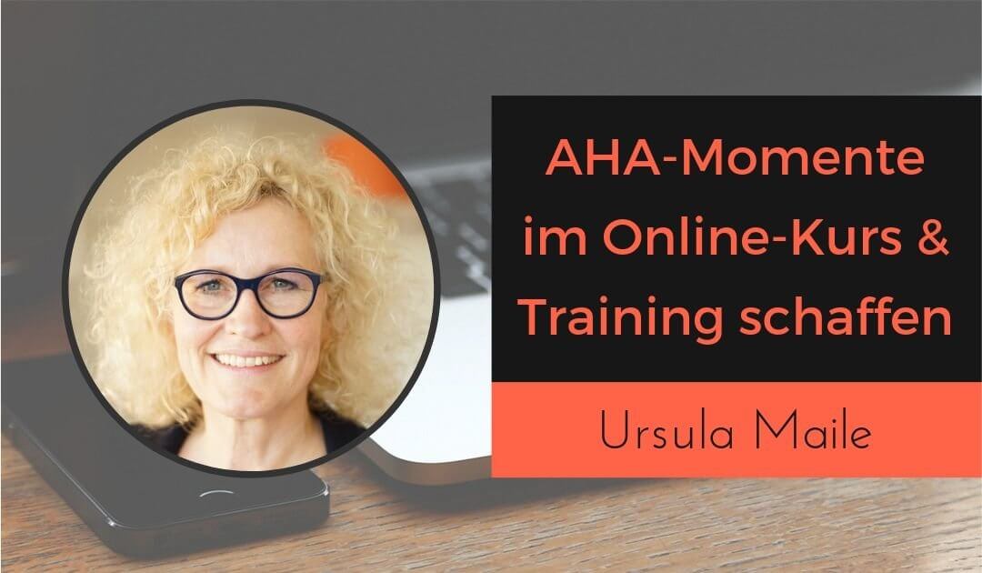 Wie du für AHA Momente bei deinen Online-Kursteilnehmern sorgst mit Ursula Maile